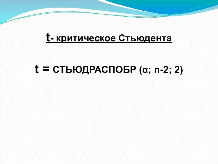 t- критическое Стьюдента t = СТЬЮДРАСПОБР (α; n-2; 2)