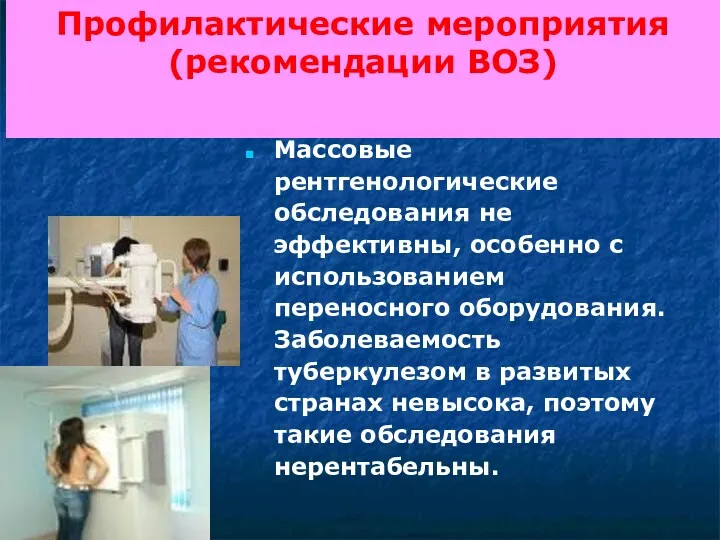 Профилактические мероприятия (рекомендации ВОЗ) Массовые рентгенологические обследования не эффективны, особенно