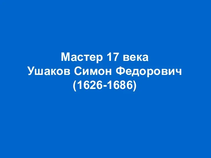 Мастер 17 века Ушаков Симон Федорович (1626-1686)