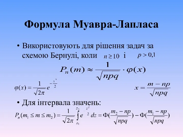 Формула Муавра-Лапласа Використовують для рішення задач за схемою Бернулі, коли і Для інтервала значень: