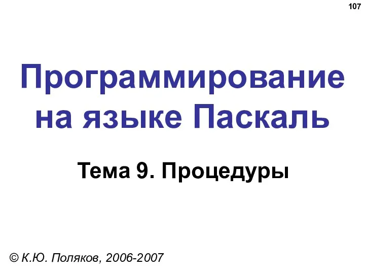 Программирование на языке Паскаль Тема 9. Процедуры © К.Ю. Поляков, 2006-2007