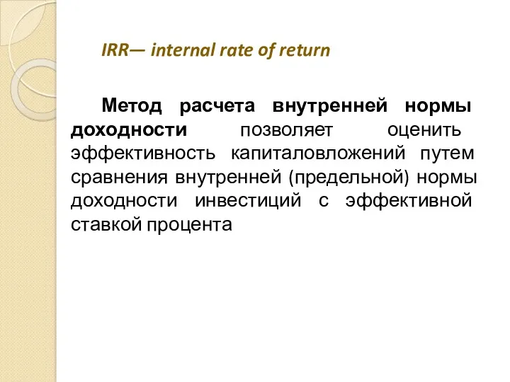 IRR— internal rate of return Метод расчета внутренней нормы доходности позволяет оценить эффективность