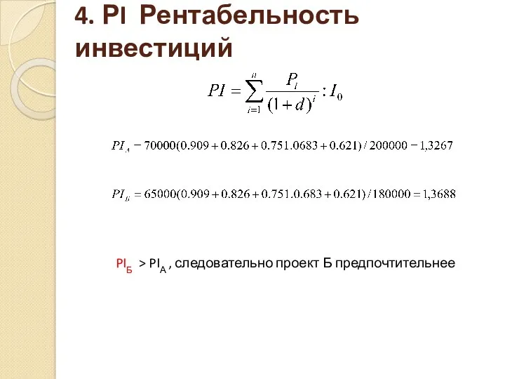 4. РI Рентабельность инвестиций PIБ > PIА , следовательно проект Б предпочтительнее