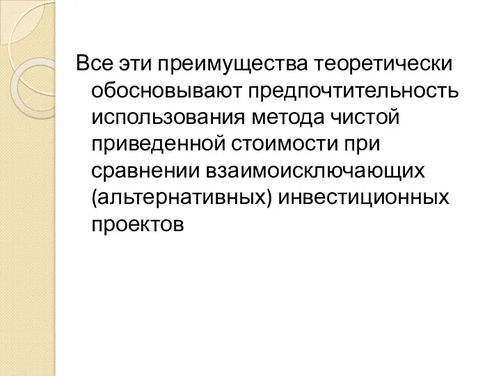 Все эти преимущества теоретически обосновывают предпочтительность использования метода чистой приведенной стоимости при сравнении