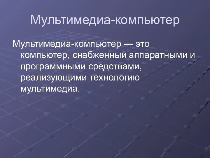 Мультимедиа-компьютер Мультимедиа-компьютер — это компьютер, снабженный аппаратными и программными средствами, реализующими технологию мультимедиа.