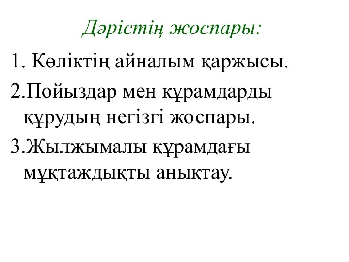 Дәрістің жоспары: 1. Көліктің айналым қаржысы. 2.Пойыздар мен құрамдарды құрудың негізгі жоспары. 3.Жылжымалы құрамдағы мұқтаждықты анықтау.