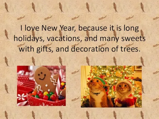 I love New Year, because it is long holidays, vacations, and many sweets