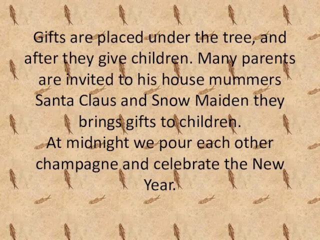 Gifts are placed under the tree, and after they give children. Many parents