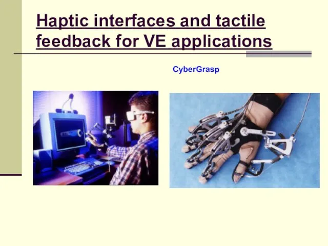 Haptic interfaces and tactile feedback for VE applications CyberGrasp