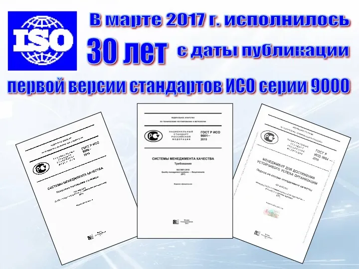 30 лет В марте 2017 г. исполнилось с даты публикации первой версии стандартов ИСО серии 9000