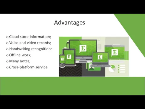Advantages Cloud store information; Voice and video records; Handwriting recognition; Offline work; Many notes; Cross-platform service.