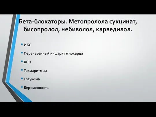 Бета-блокаторы. Метопролола сукцинат, бисопролол, небиволол, карведилол. ИБС Перенесенный инфаркт миокарда ХСН Тахиаритмии Глаукома Беременность