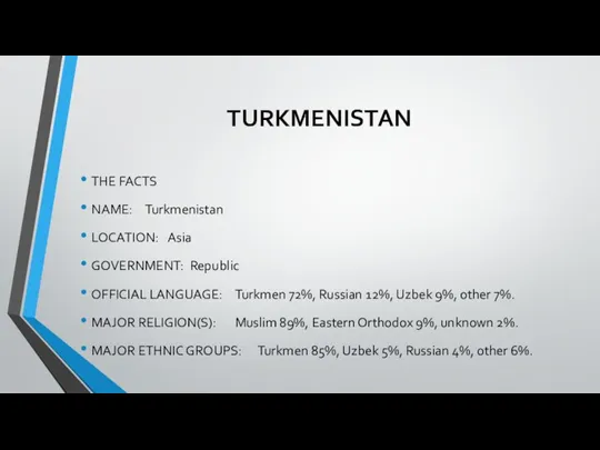 TURKMENISTAN THE FACTS NAME: Turkmenistan LOCATION: Asia GOVERNMENT: Republic OFFICIAL
