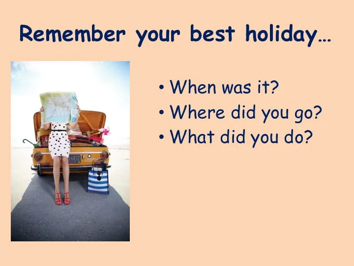 Remember your best holiday… When was it? Where did you go? What did you do?