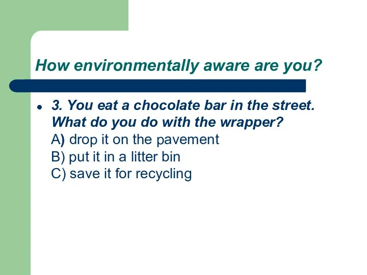 How environmentally aware are you? 3. You eat a chocolate