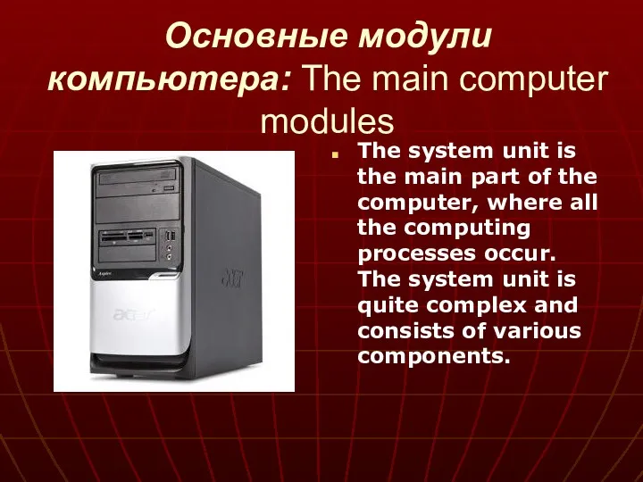 Основные модули компьютера: The main computer modules The system unit