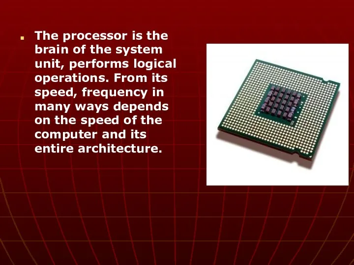 The processor is the brain of the system unit, performs
