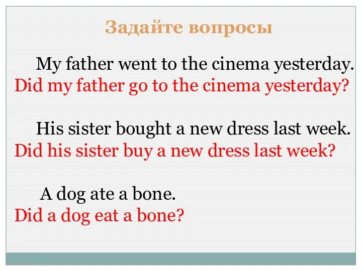 Задайте вопросы My father went to the cinema yesterday. Did