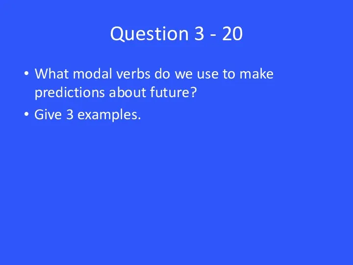 Question 3 - 20 What modal verbs do we use