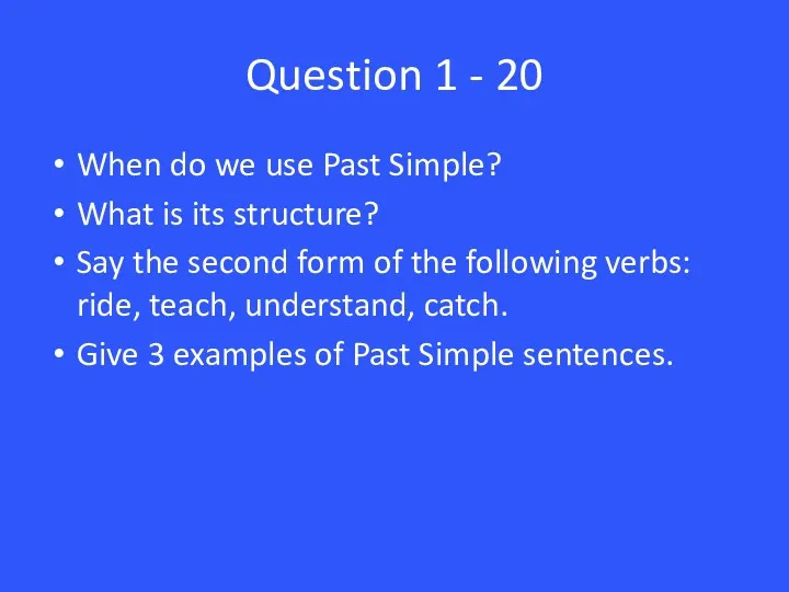 Question 1 - 20 When do we use Past Simple?