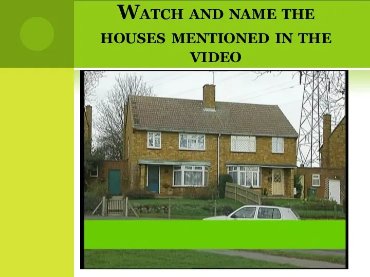 Watch and name the houses mentioned in the video