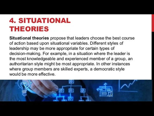 4. SITUATIONAL THEORIES Situational theories propose that leaders choose the