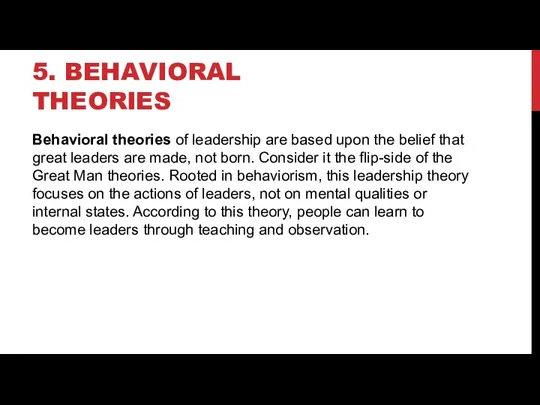 5. BEHAVIORAL THEORIES Behavioral theories of leadership are based upon