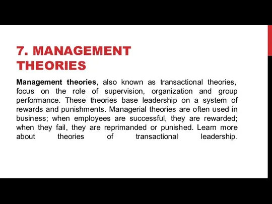 7. MANAGEMENT THEORIES Management theories, also known as transactional theories,