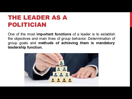 THE LEADER AS A POLITICIAN One of the most important