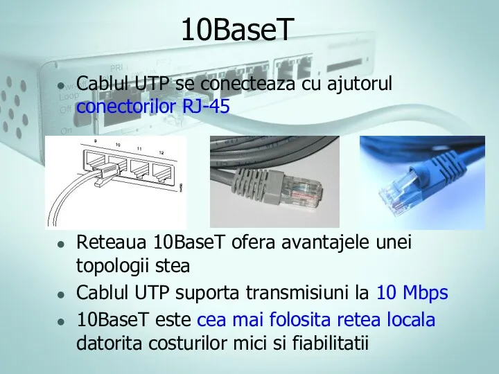 Cablul UTP se conecteaza cu ajutorul conectorilor RJ-45 Reteaua 10BaseT