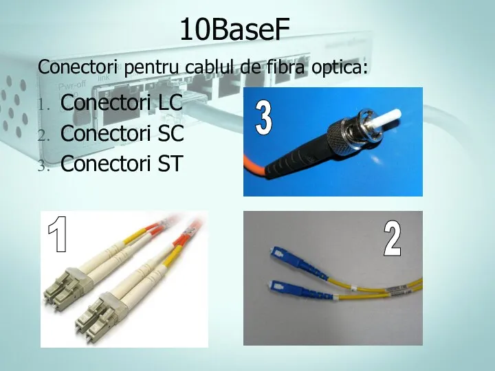 10BaseF Conectori LC Conectori SC Conectori ST Conectori pentru cablul de fibra optica: 1 2 3