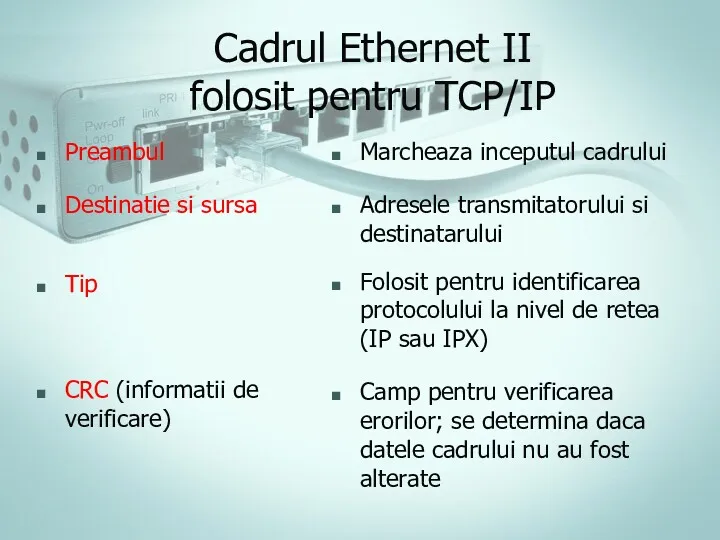 Cadrul Ethernet II folosit pentru TCP/IP Preambul Destinatie si sursa