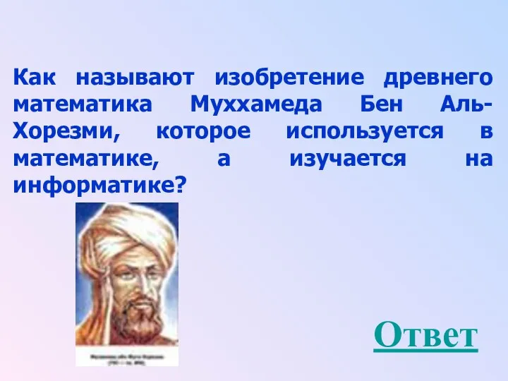 Как называют изобретение древнего математика Муххамеда Бен Аль-Хорезми, которое используется