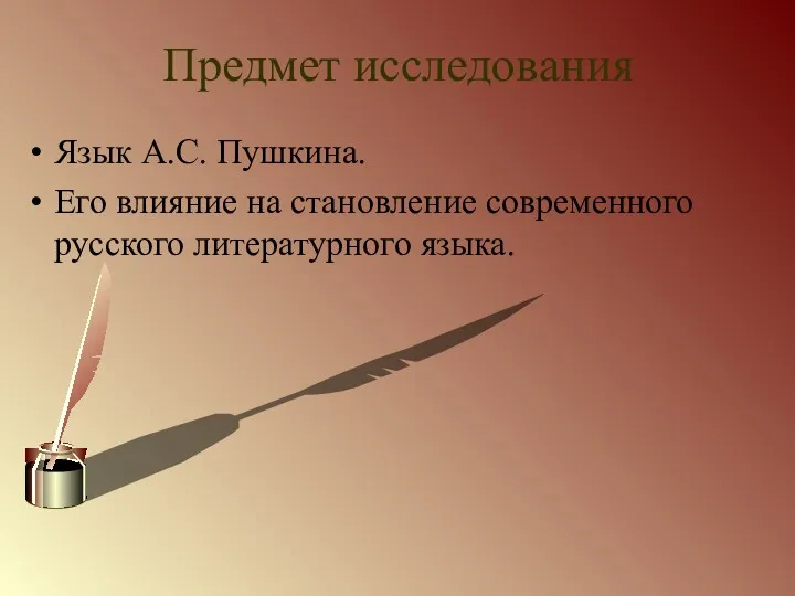 Предмет исследования Язык А.С. Пушкина. Его влияние на становление современного русского литературного языка.