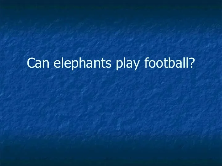 Can elephants play football?