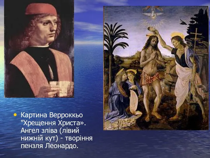 Картина Верроккьо "Хрещення Христа». Ангел зліва (лівий нижній кут) - творіння пензля Леонардо.