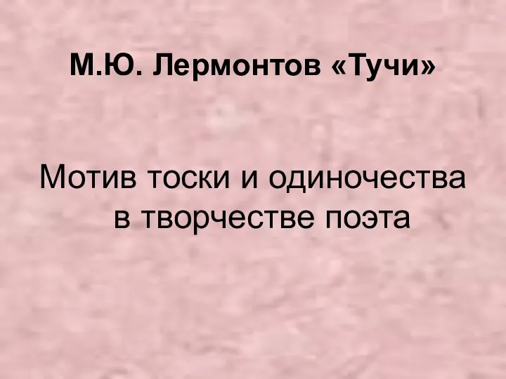 М.Ю. Лермонтов «Тучи» Мотив тоски и одиночества в творчестве поэта