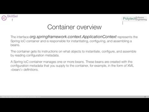 Container overview The interface org.springframework.context.ApplicationContext represents the Spring IoC container and is responsible