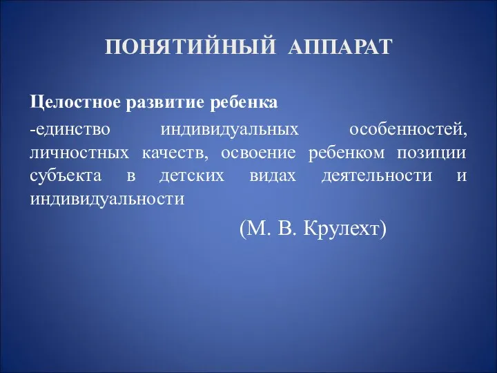 ПОНЯТИЙНЫЙ АППАРАТ Целостное развитие ребенка -единство индивидуальных особенностей, личностных качеств,