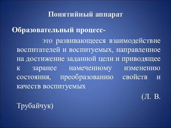 Понятийный аппарат Образовательный процесс- это развивающееся взаимодействие воспитателей и воспитуемых,