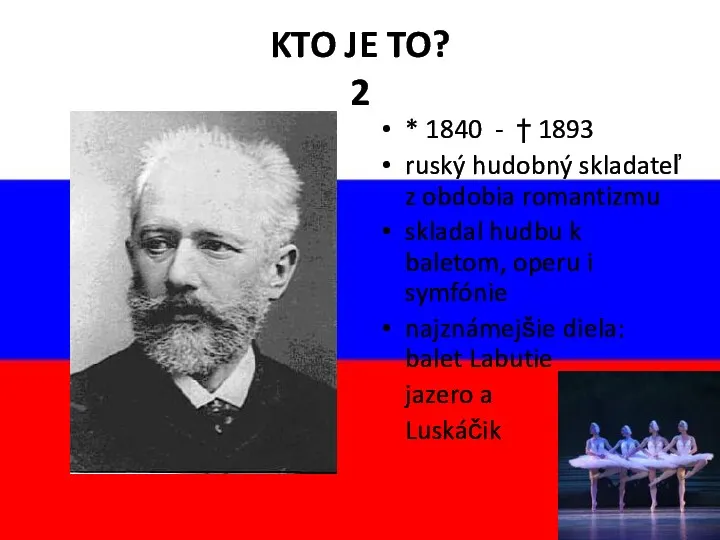 KTO JE TO? 2 * 1840 - † 1893 ruský