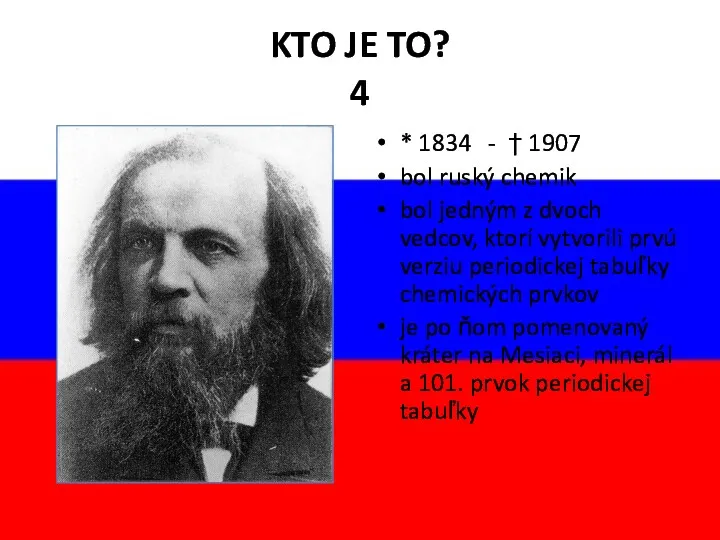 KTO JE TO? 4 * 1834 - † 1907 bol ruský chemik bol