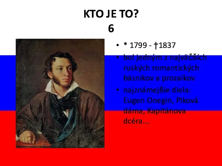 KTO JE TO? 6 * 1799 - †1837 bol jedným z najväčších ruských