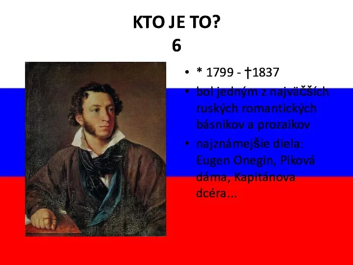 KTO JE TO? 6 * 1799 - †1837 bol jedným