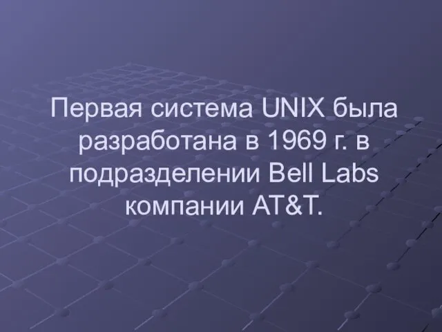 Первая система UNIX была разработана в 1969 г. в подразделении Bell Labs компании AT&T.