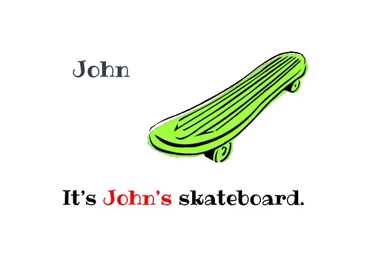 John It’s John’s skateboard.