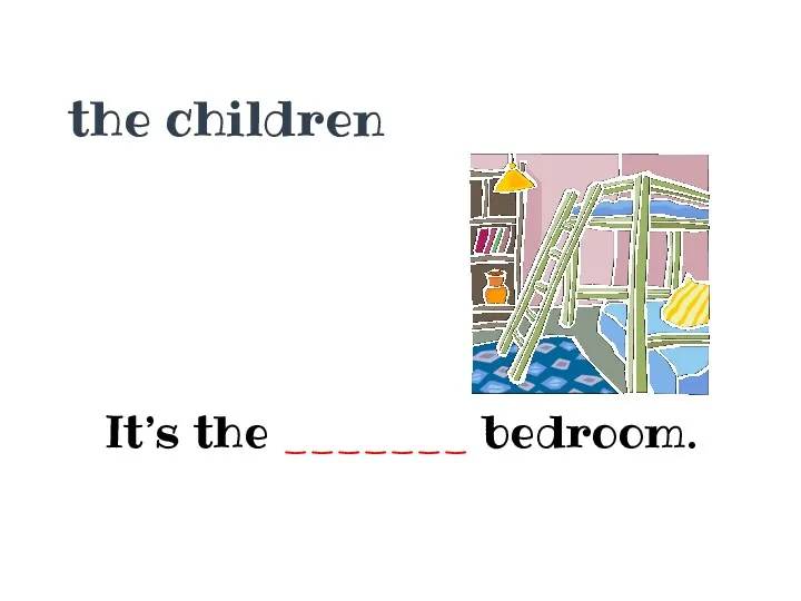 the children It’s the _______ bedroom.