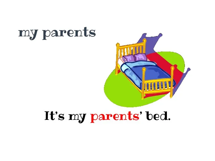 my parents It’s my parents’ bed.