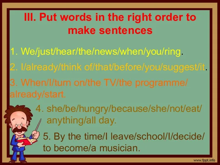 III. Put words in the right order to make sentences 1. We/just/hear/the/news/when/you/ring. 2.