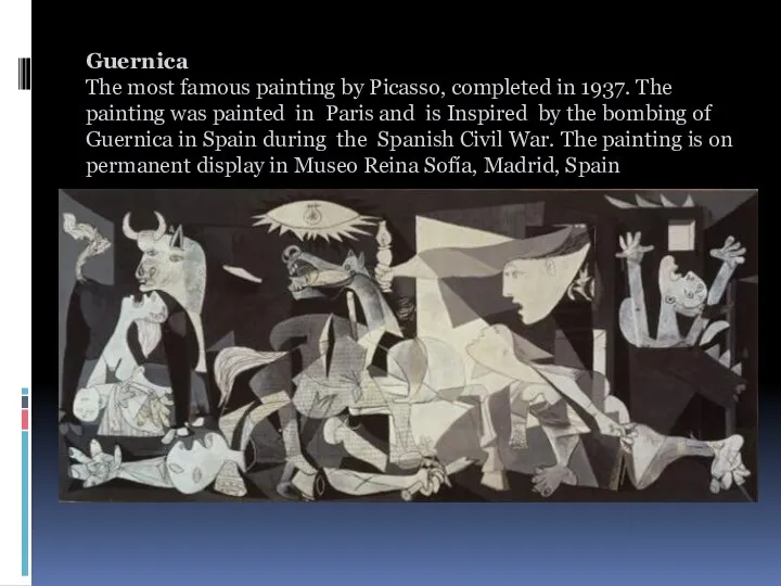 Guernica The most famous painting by Picasso, completed in 1937.
